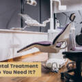 What Is Dental Treatment and Why Do You Need It?